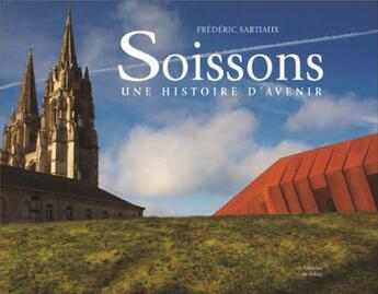 Couverture du livre « Soissons ; pierres d'histoire, pierres d'avenir » de Frederic Sartiaux aux éditions Editions Du Palais