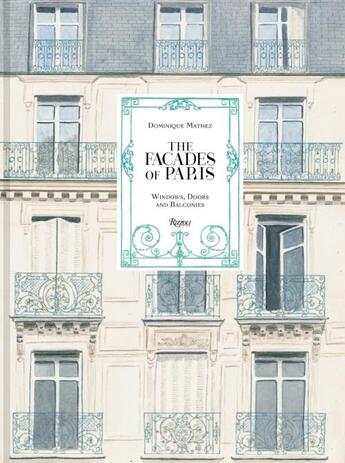 Couverture du livre « The facades of Paris : windows, doors, and balconies » de Dominique Mathez aux éditions Rizzoli