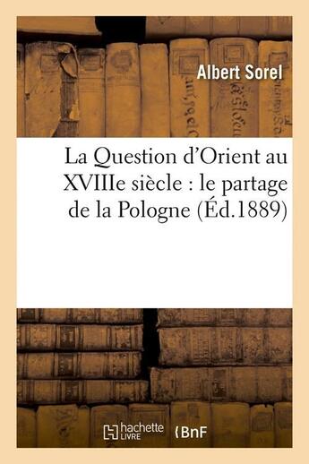 Couverture du livre « La Question d'Orient au XVIIIe siècle : le partage de la Pologne (Éd.1889) » de Albert Sorel aux éditions Hachette Bnf