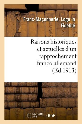 Couverture du livre « Raisons historiques et actuelles d'un rapprochement franco-allemand - : conference faite le 12 avril » de Franc-Maconnerie aux éditions Hachette Bnf