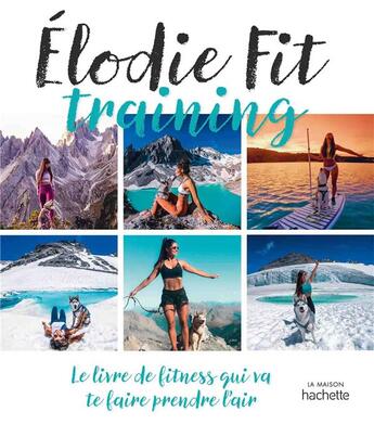 Couverture du livre « Elodie Fit training ; le livre de fitness qui va te faire prendre l'air » de Elodie Fit aux éditions Hachette Pratique