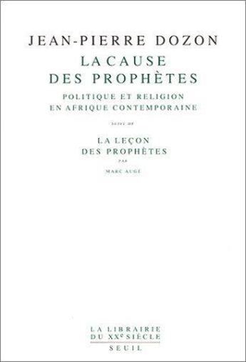 Couverture du livre « La cause des prophètes, politique et religion en Afrique contemporaine ; la leçon des prophètes » de Marc Auge et Jean-Pierre Dozon aux éditions Seuil