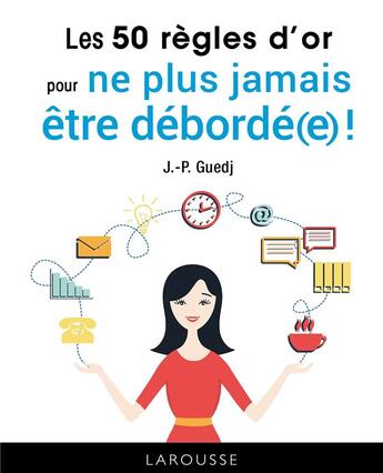 Couverture du livre « Les 50 règles d'or pour ne plus être débordé » de Jean-Paul Guedj aux éditions Larousse