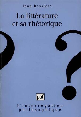 Couverture du livre « La litterature et sa rhetorique » de Jean Bessière aux éditions Puf