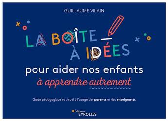 Couverture du livre « La boîte à idées pour aider nos enfants à apprendre autrement » de Guillaume Vilain aux éditions Eyrolles