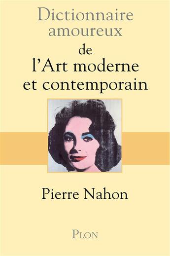 Couverture du livre « Dictionnaire amoureux ; de l'art moderne et contemporain » de Pierre Nahon aux éditions Plon