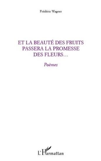 Couverture du livre « Et la beauté des fruits passera la promesse des fleurs... » de Frederic Wagner aux éditions L'harmattan