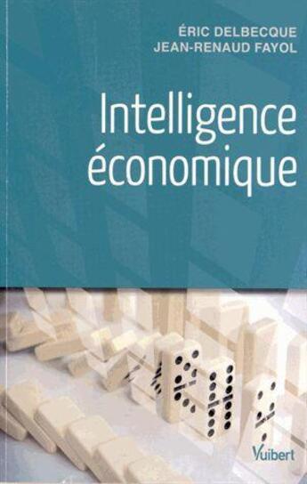 Couverture du livre « Intelligence économique » de Eric Delbecque et Jean-Renaud Fayol aux éditions Vuibert