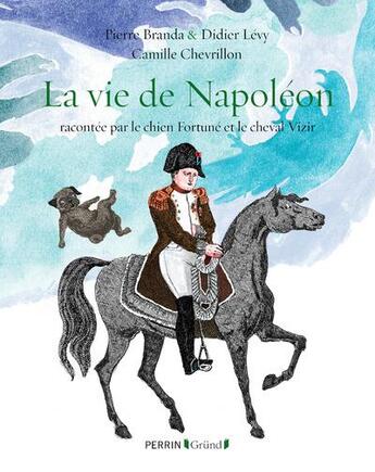 Couverture du livre « La vie de Napoléon » de Didier Levy et Camille Chevrillon et Pierre Branda aux éditions Grund