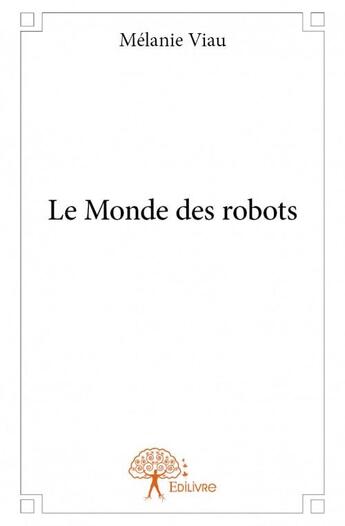 Couverture du livre « Le monde des robots » de Melanie Viau aux éditions Edilivre