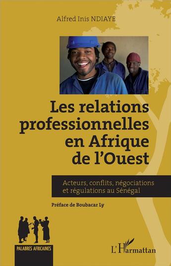 Couverture du livre « Relations professionnelles en afrique de l'ouest - acteurs, conflits, negociations et regulations au » de Alfred Inis Ndiaye aux éditions L'harmattan