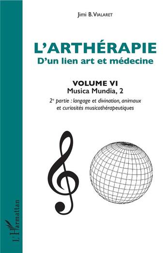 Couverture du livre « Artherapie d'un lien art et médecine Tome 6; musica mundia 2, 2e partie langage et divination animaux et curiosités musicothérapeutiques » de Jimi B. Vialaret aux éditions L'harmattan