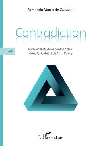 Couverture du livre « Contradiction livre 1 ; rôles et états de la contradiction dans les Cahiers de Paul Valéry » de Edmundo Morim De Carvalho aux éditions L'harmattan