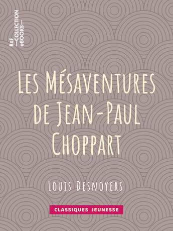 Couverture du livre « Les Mésaventures de Jean-Paul Choppart » de Louis Desnoyers aux éditions Bnf Collection Ebooks