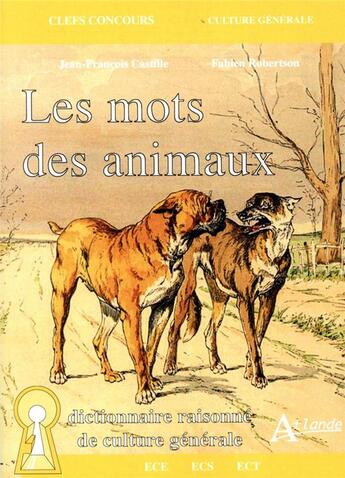 Couverture du livre « Les mots des animaux ; dictionnaire raisonné de culture générale (édition 2021) » de Jean-Francois Castille et Fabien Robertson aux éditions Atlande Editions