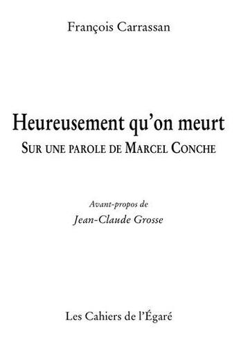 Couverture du livre « Heureusement qu'on meurt ; sur une parole de Marcel Conche » de Francois Carrassan aux éditions Cahiers De L'egare