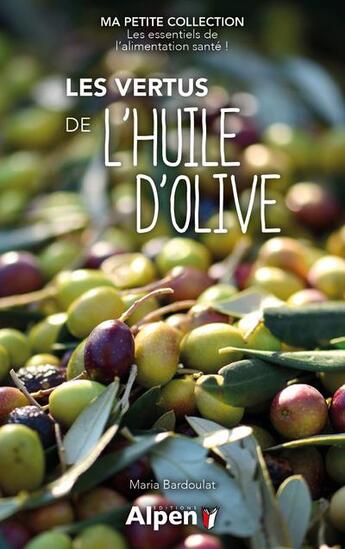 Couverture du livre « Les vertus de l'huile d'olive - ma petite collection » de Bardoulat Maria aux éditions Alpen