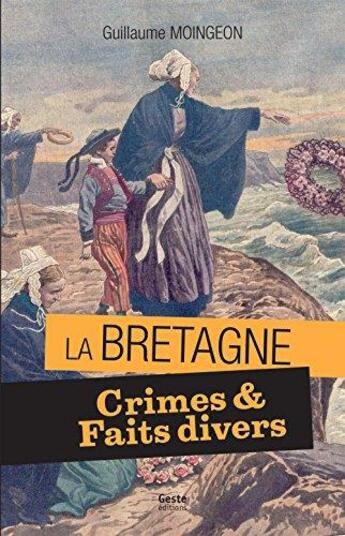 Couverture du livre « Crimes & faits divers en Bretagne : 11 histoires vraies » de Guillaume Moingeon aux éditions Geste