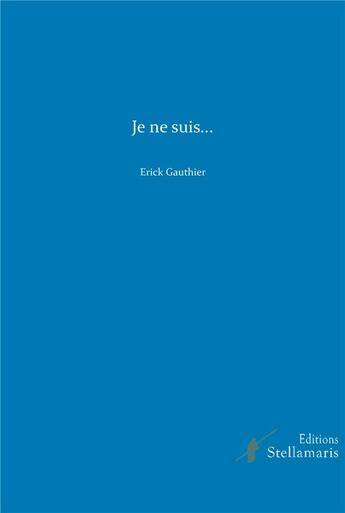 Couverture du livre « Je ne suis... » de Erick Gauthier aux éditions Stellamaris