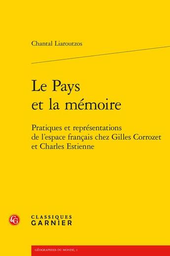 Couverture du livre « Le pays et la mémoire : pratiques et représentations de l'espace français chez Gilles Corrozet et Charles Estienne » de Chantal Liaroutzos aux éditions Classiques Garnier