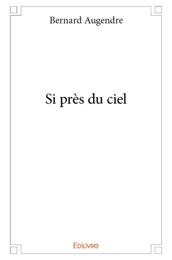 Couverture du livre « Si près du ciel » de Bernard Augendre aux éditions Edilivre