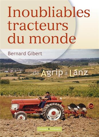 Couverture du livre « Inoubliables tracteurs du monde Tome 1 : de Agrip à Lanz » de Bernard Gibert aux éditions France Agricole