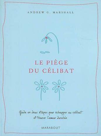 Couverture du livre « Le piège du célibat ; guide en deux étapes pour échapper au célibat et trouver l'amour durable » de Marshall-A aux éditions Marabout