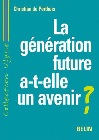 Couverture du livre « La generation future a-t-elle un avenir ? - developpement durable et mondialisation » de De Perthuis C. aux éditions Belin