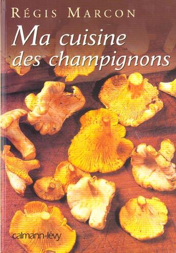 Couverture du livre « Ma Cuisine Des Champignons » de Regis Marcon aux éditions Calmann-levy