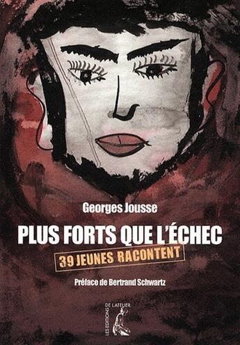 Couverture du livre « Plus fort que l'échec ; 39 jeunes racontent » de Jousse G aux éditions Editions De L'atelier