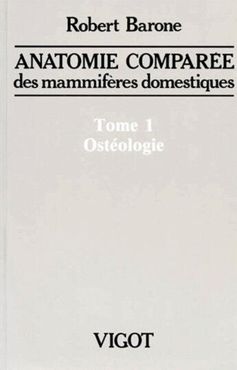 Couverture du livre « Anatomie comparée des mammifères domestiques Tome 1 : Ostéologie » de Robert Barone aux éditions Baronne