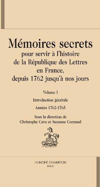 Couverture du livre « Mémoires secrets, pour servir à l'histoire de la république des lettres en France depuis 1762 jusqu'à nos jours Tome 1 » de Bachaumont et Christophe Cave et Suzanne Cornand aux éditions Honore Champion