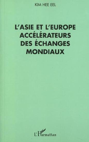 Couverture du livre « L'asie et l'europe accelerateurs des echanges mondiaux » de Kim Hee-Eel aux éditions L'harmattan