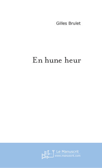 Couverture du livre « EN HUNE HEUR » de Gilles Brulet aux éditions Le Manuscrit