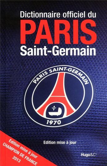 Couverture du livre « Dictionnaire officiel du Paris Saint-Germain (édition 2013) » de Michel Kollar et Daniel Riolo aux éditions Hugo Sport