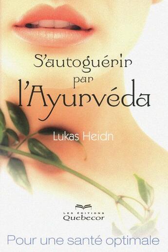 Couverture du livre « S'autoguerir par l'ayurveda 2ed - pour une sante optimale » de Lukas Heidn aux éditions Quebecor