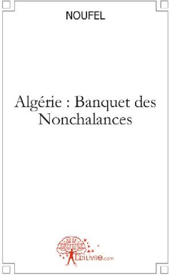 Couverture du livre « Algérie : banquet des nonchalances » de Noufel aux éditions Edilivre