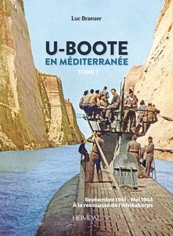 Couverture du livre « U-Boote en Méditerranée Tome 1 : septembre 1941- mai 1943, à la rescousse de l'Afrikakorps » de Luc Braeuer aux éditions Heimdal