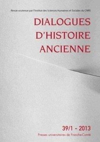 Couverture du livre « Dialogues d'histoire ancienne, n° 39-1/2013 » de Auteurs Divers aux éditions Pu De Franche Comte