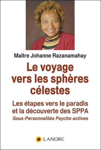 Couverture du livre « Le voyage vers les sphères célestes ; les étapes vers le paradis et la découverte des SPPA ; sous-personnalités psycho-actives » de Razanamahay Johanne aux éditions Lanore