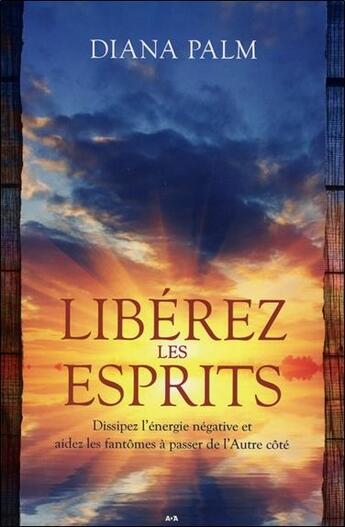 Couverture du livre « Libérez les esprits ; dissipez l'énergie négative et aidez les fantômes à passer de l'autre cöté » de Diana Palm aux éditions Ada