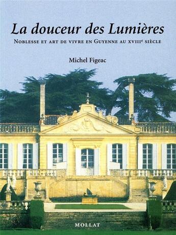 Couverture du livre « La douceur des lumieres : noblesse et art de vivre en guyenne au 18eme siecle » de Michel Figeac aux éditions Mollat