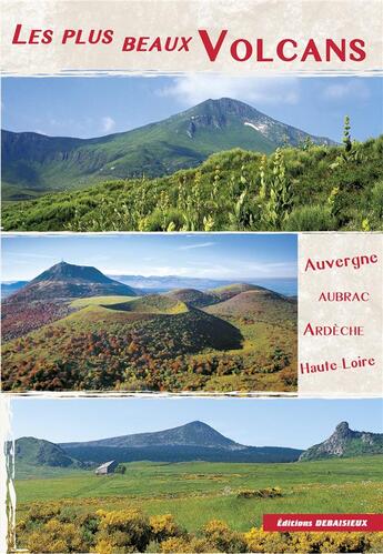 Couverture du livre « Les plus beaux volcans : Auvergne, Aubrac, Ardèche,Haute-Loire » de Helene Leroy et Philippe Debaisieux et Louis Debaisieux aux éditions Debaisieux