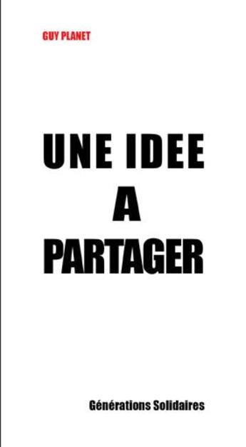 Couverture du livre « Une idée à partager » de Guy Planet aux éditions Generations Solidaires