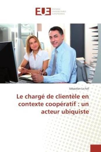 Couverture du livre « Le charge de clientele en contexte cooperatif : un acteur ubiquiste » de Sébastien Foll aux éditions Editions Universitaires Europeennes