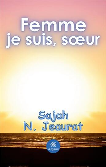 Couverture du livre « Femme je suis, soeur » de Sajah N. Jeaurat aux éditions Le Lys Bleu