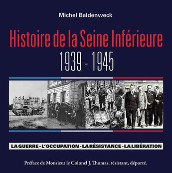 Couverture du livre « Histoire de la Seine Inférieure : La guerre, l'occupation, la résistance, la libération » de Michel Baldenweck aux éditions Wooz Editions