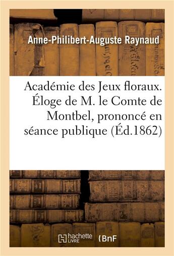 Couverture du livre « Academie des jeux floraux. eloge de m. le comte de montbel, prononce en seance publique - , le 12 ja » de Raynaud aux éditions Hachette Bnf