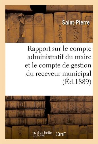 Couverture du livre « Rapport sur le compte administratif du maire et le compte de gestion du receveur municipal - pour l' » de Saint-Pierre aux éditions Hachette Bnf