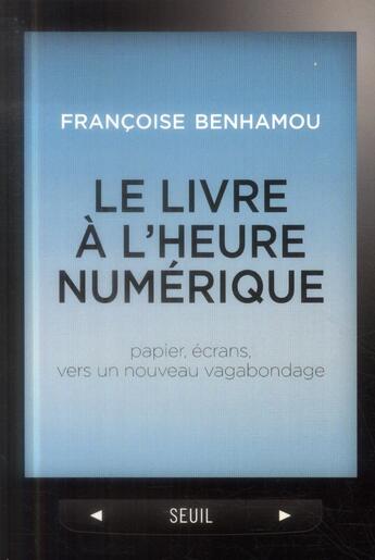 Couverture du livre « Le livre à l'heure numérique ; papier, écrans, vers un nouveau vagabondage » de Francoise Benhamou aux éditions Seuil